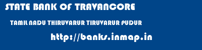 STATE BANK OF TRAVANCORE  TAMIL NADU THIRUVARUR TIRUVARUR PUDUR  banks information 